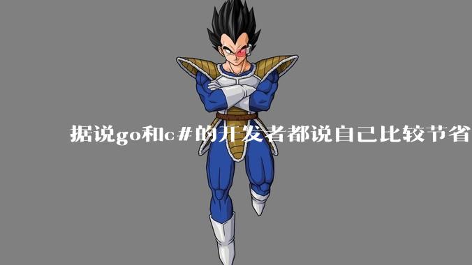 据说go和c#的开发者都说自己比较节省内存，你们认为呢？
