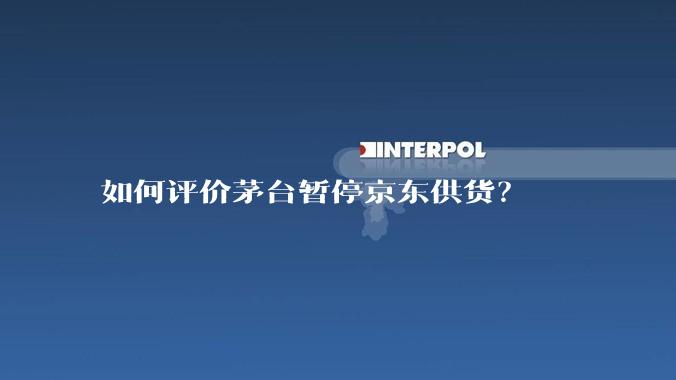 如何评价茅台暂停京东供货？