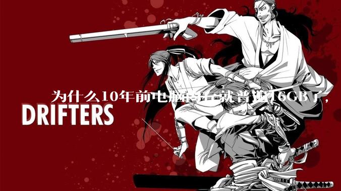 为什么10年前电脑内存就普遍16GB了，现在还是普遍16GB？