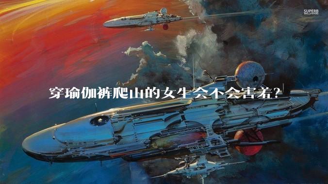 穿瑜伽裤爬山的女生会不会害羞？