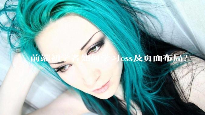 前端初学者如何学习css及页面布局？