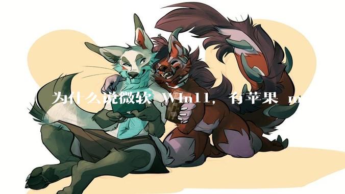 为什么说微软 Win11，有苹果 macOS 的感觉？